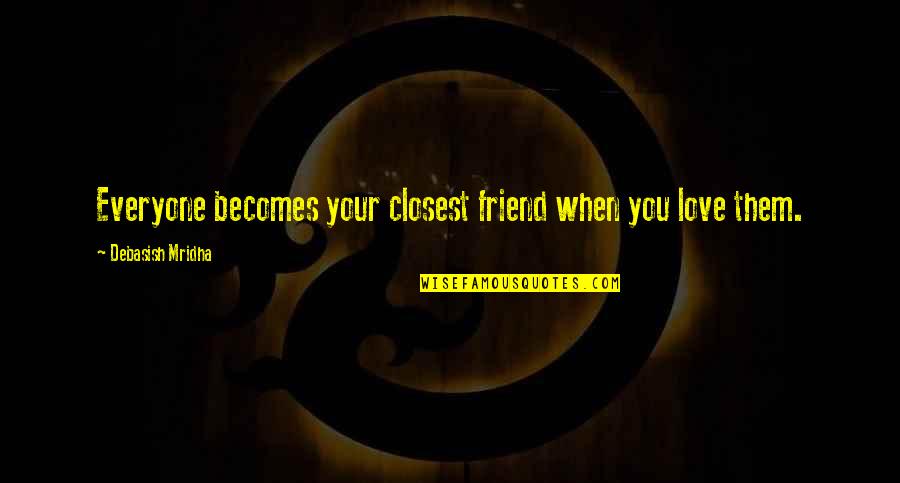 Best Friend Wisdom Quotes By Debasish Mridha: Everyone becomes your closest friend when you love