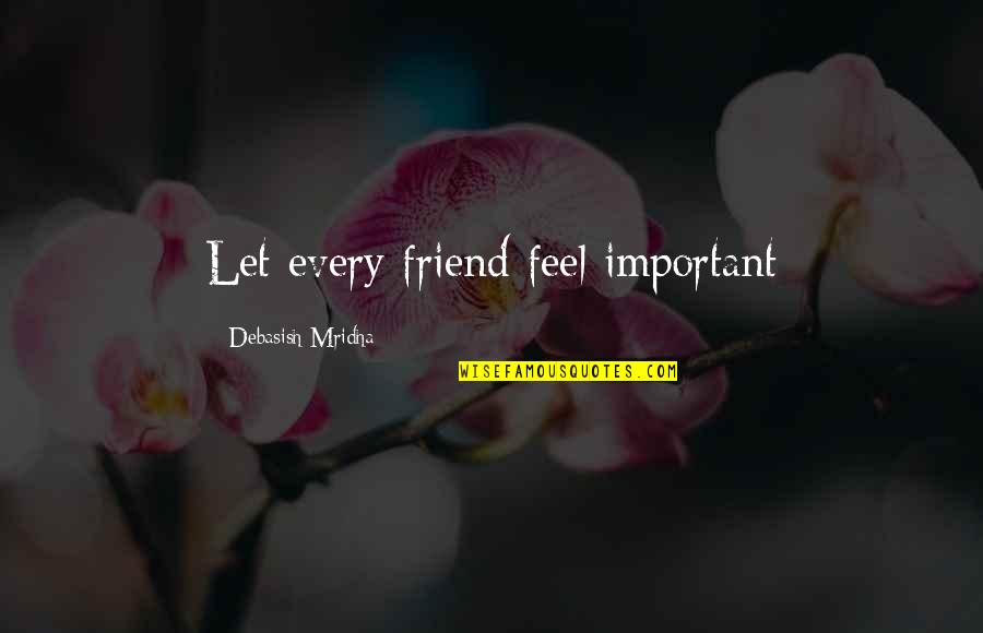 Best Friend Wisdom Quotes By Debasish Mridha: Let every friend feel important