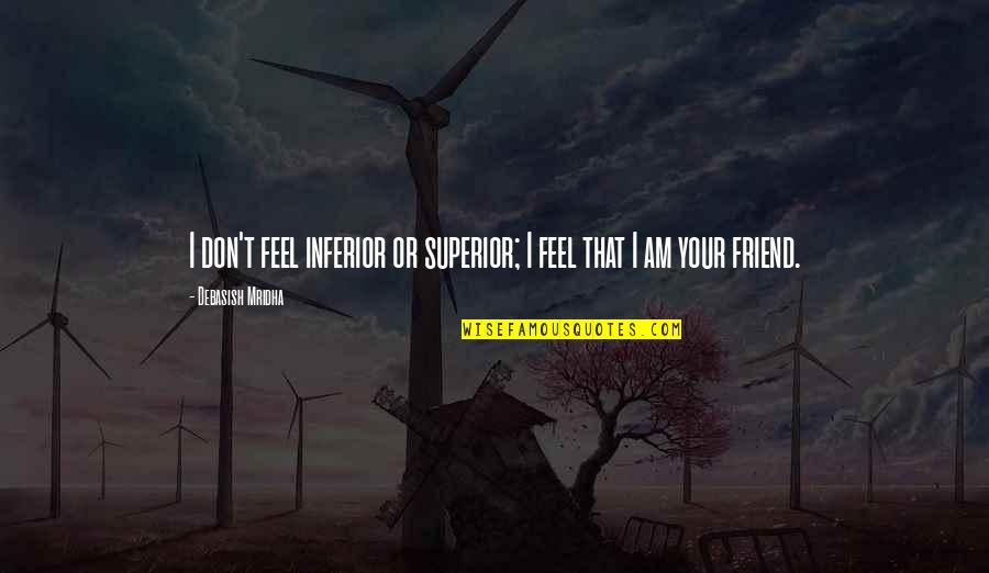 Best Friend Wisdom Quotes By Debasish Mridha: I don't feel inferior or superior; I feel