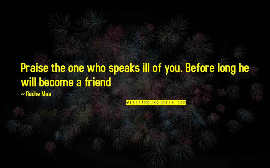 Best Friend Wisdom Quotes By Radhe Maa: Praise the one who speaks ill of you.