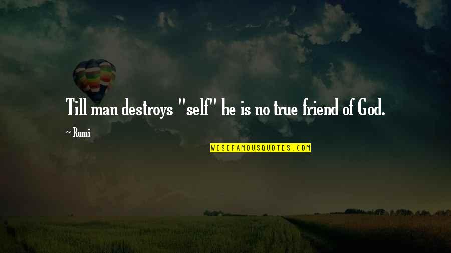 Best Friend Wisdom Quotes By Rumi: Till man destroys "self" he is no true