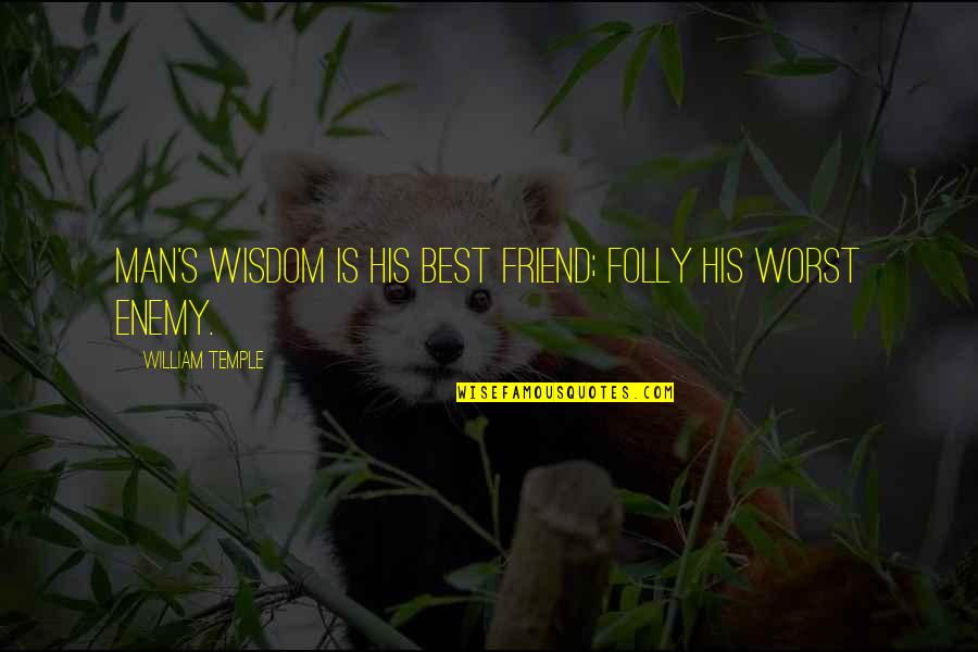 Best Friend Wisdom Quotes By William Temple: Man's wisdom is his best friend; folly his