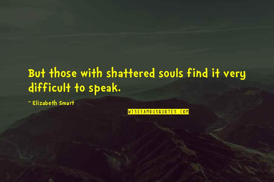 Best Friend Wish Quotes By Elizabeth Smart: But those with shattered souls find it very Best Friend Wish Quotes By Elizabeth Smart: But those with shattered souls find it very