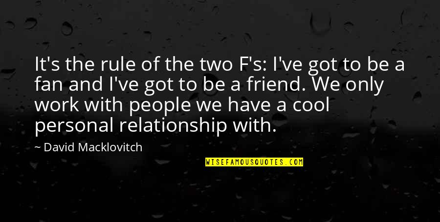 Best Friend Work Quotes By David Macklovitch: It's the rule of the two F's: I've Best Friend Work Quotes By David Macklovitch: It's the rule of the two F's: I've