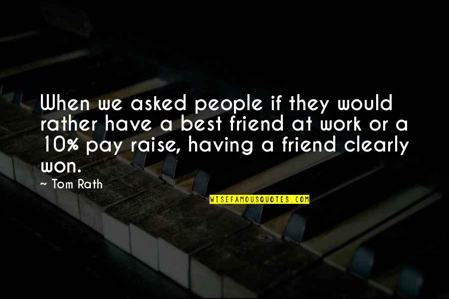 Best Friend Work Quotes By Tom Rath: When we asked people if they would rather Best Friend Work Quotes By Tom Rath: When we asked people if they would rather