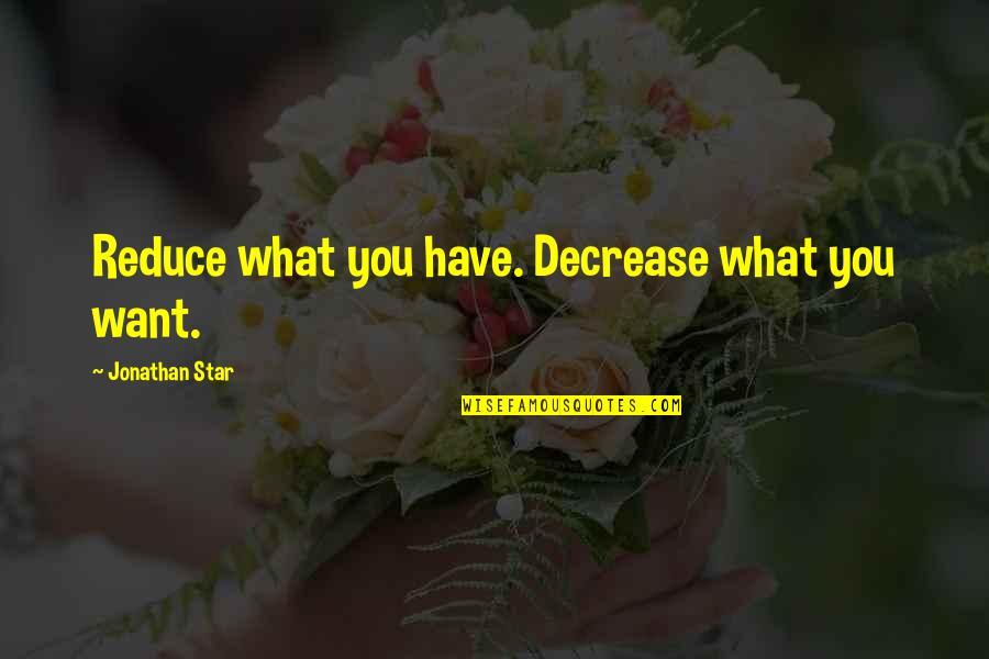 Best Friend Yin Yang Quotes By Jonathan Star: Reduce what you have. Decrease what you want.