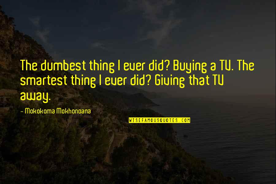 Best Friend Yin Yang Quotes By Mokokoma Mokhonoana: The dumbest thing I ever did? Buying a