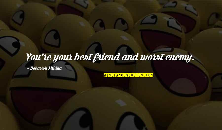 Best Friend You Love Quotes By Debasish Mridha: You're your best friend and worst enemy.