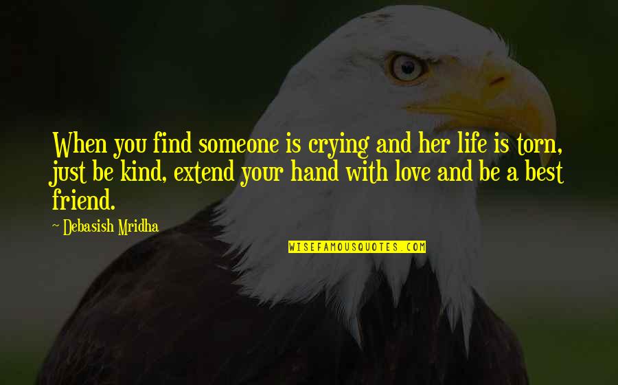 Best Friend You Love Quotes By Debasish Mridha: When you find someone is crying and her