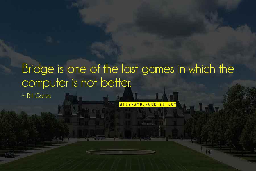 Best Friends Across The Miles Quotes By Bill Gates: Bridge is one of the last games in