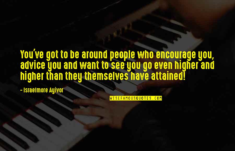 Best Friends Advice Quotes By Israelmore Ayivor: You've got to be around people who encourage