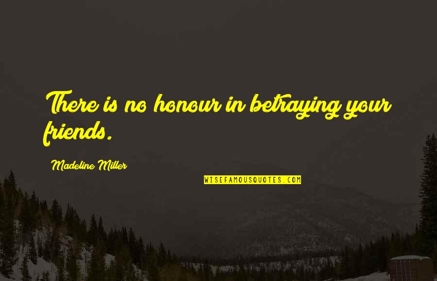 Best Friends Advice Quotes By Madeline Miller: There is no honour in betraying your friends.