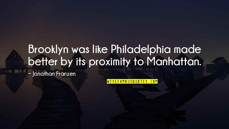 Best Friends After Fight Quotes By Jonathan Franzen: Brooklyn was like Philadelphia made better by its