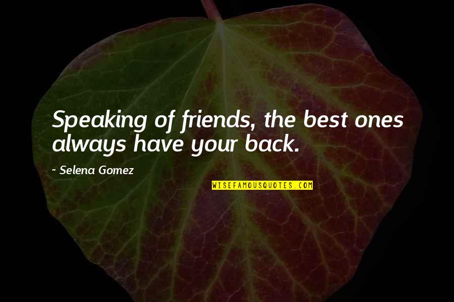 Best Friends Always Have Your Back Quotes By Selena Gomez: Speaking of friends, the best ones always have
