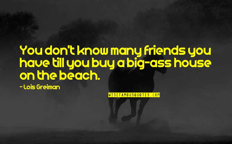 Best Friends And Beach Quotes By Lois Greiman: You don't know many friends you have till