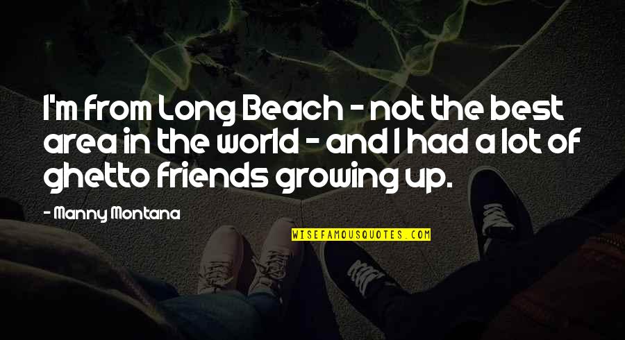 Best Friends And Beach Quotes By Manny Montana: I'm from Long Beach - not the best