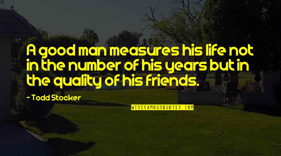 Best Friends And Birthday Quotes By Todd Stocker: A good man measures his life not in