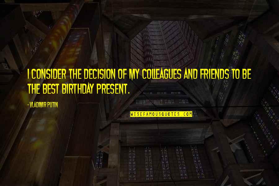 Best Friends And Birthday Quotes By Vladimir Putin: I consider the decision of my colleagues and