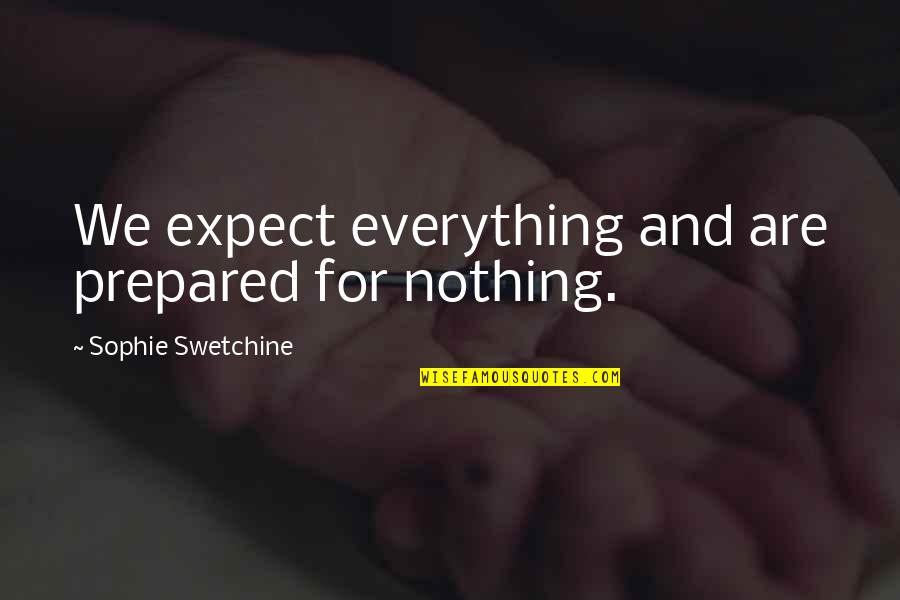 Best Friends And Boyfriends Quotes By Sophie Swetchine: We expect everything and are prepared for nothing.