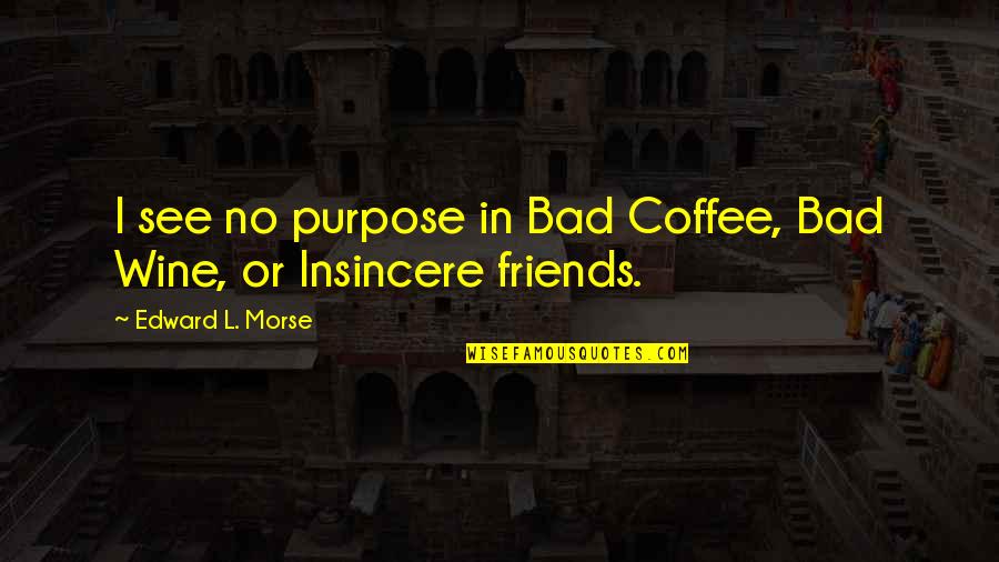 Best Friends And Coffee Quotes By Edward L. Morse: I see no purpose in Bad Coffee, Bad