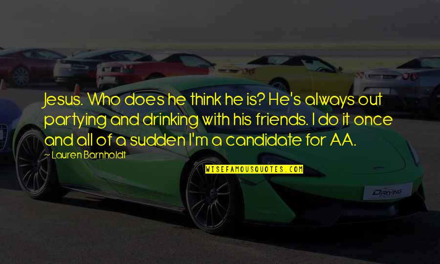 Best Friends And Drinking Quotes By Lauren Barnholdt: Jesus. Who does he think he is? He's Best Friends And Drinking Quotes By Lauren Barnholdt: Jesus. Who does he think he is? He's