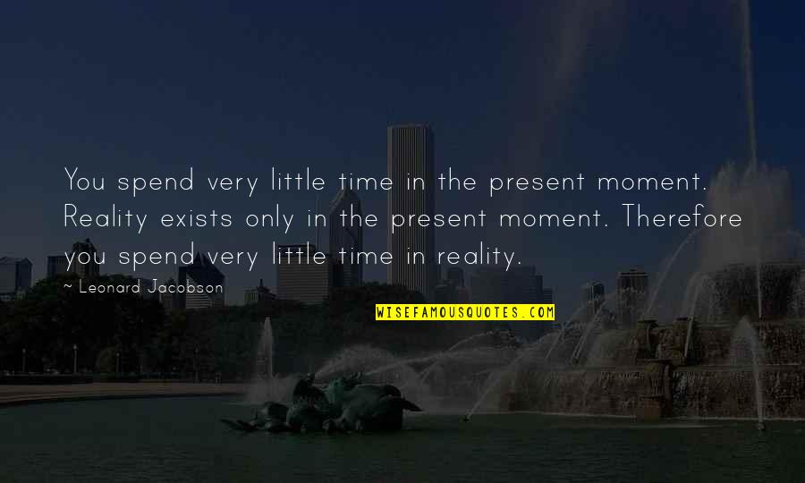 Best Friends And Drinking Quotes By Leonard Jacobson: You spend very little time in the present Best Friends And Drinking Quotes By Leonard Jacobson: You spend very little time in the present