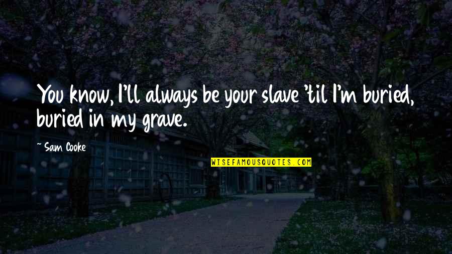 Best Friends And Drinking Quotes By Sam Cooke: You know, I'll always be your slave 'til