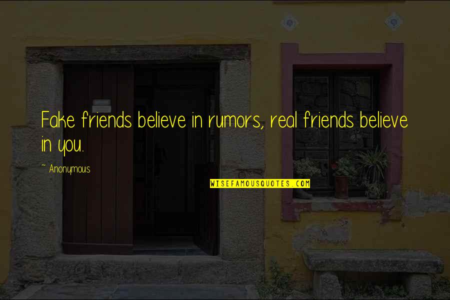 Best Friends And Fake Friends Quotes By Anonymous: Fake friends believe in rumors, real friends believe