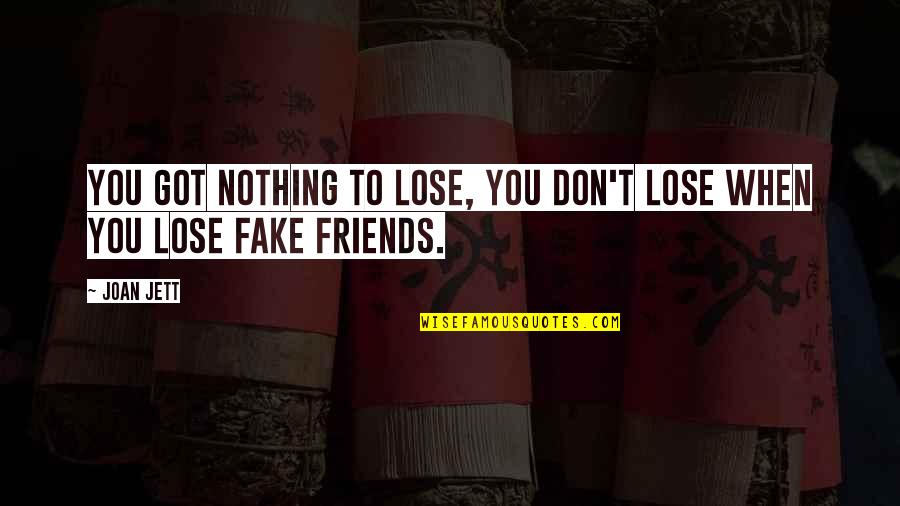 Best Friends And Fake Friends Quotes By Joan Jett: You got nothing to lose, you don't lose