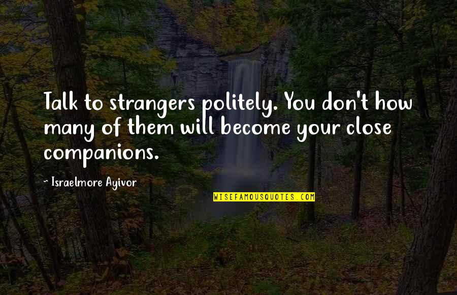 Best Friends And Food Quotes By Israelmore Ayivor: Talk to strangers politely. You don't how many