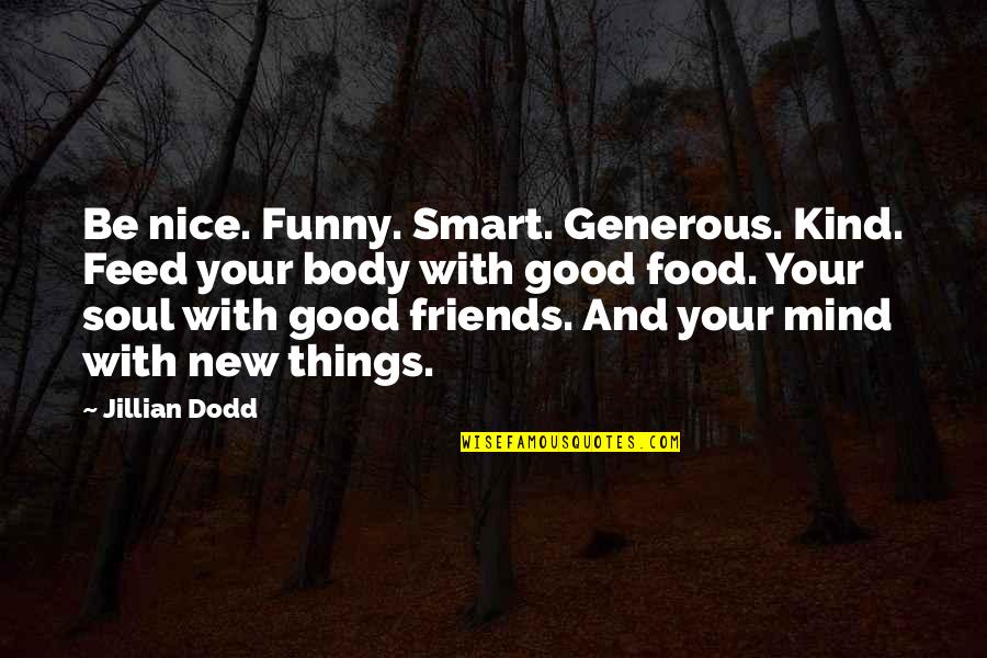 Best Friends And Food Quotes By Jillian Dodd: Be nice. Funny. Smart. Generous. Kind. Feed your