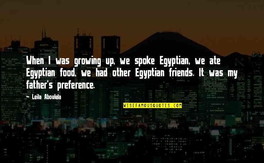 Best Friends And Food Quotes By Leila Aboulela: When I was growing up, we spoke Egyptian,