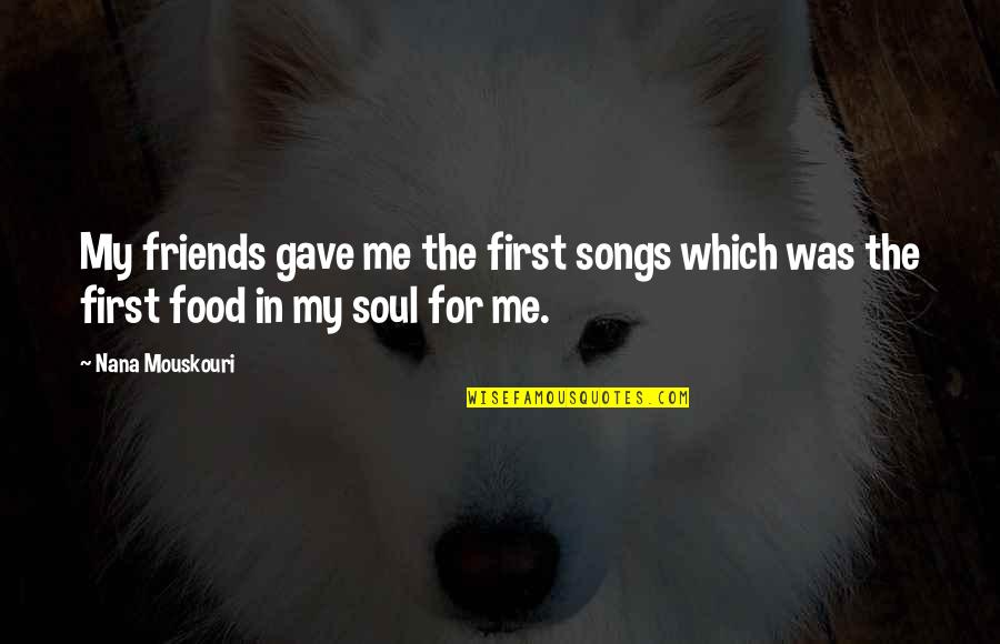 Best Friends And Food Quotes By Nana Mouskouri: My friends gave me the first songs which