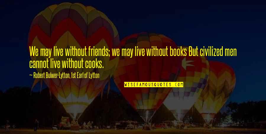 Best Friends And Food Quotes By Robert Bulwer-Lytton, 1st Earl Of Lytton: We may live without friends; we may live