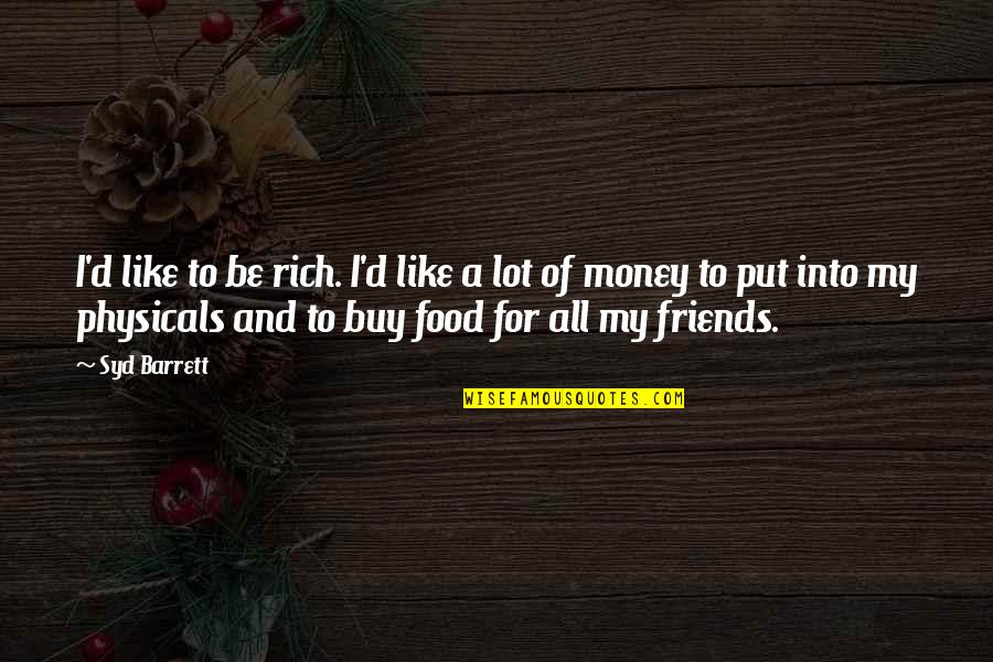 Best Friends And Food Quotes By Syd Barrett: I'd like to be rich. I'd like a