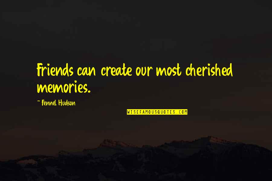 Best Friends And Good Times Quotes By Fennel Hudson: Friends can create our most cherished memories.