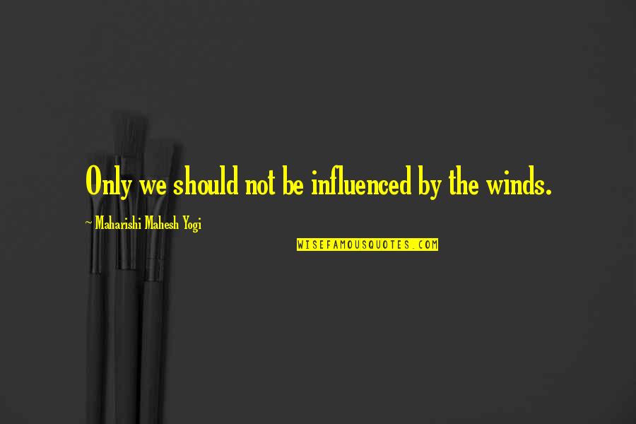 Best Friends And Good Times Quotes By Maharishi Mahesh Yogi: Only we should not be influenced by the