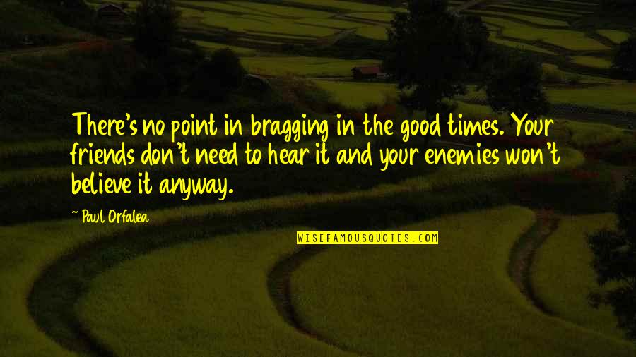 Best Friends And Good Times Quotes By Paul Orfalea: There's no point in bragging in the good