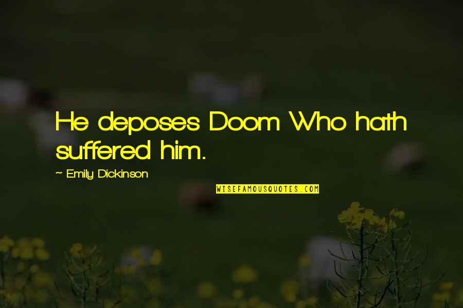 Best Friends And Graduation Quotes By Emily Dickinson: He deposes Doom Who hath suffered him.