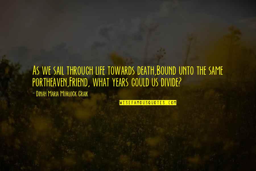 Best Friends And Life Quotes By Dinah Maria Murlock Craik: As we sail through life towards death,Bound unto