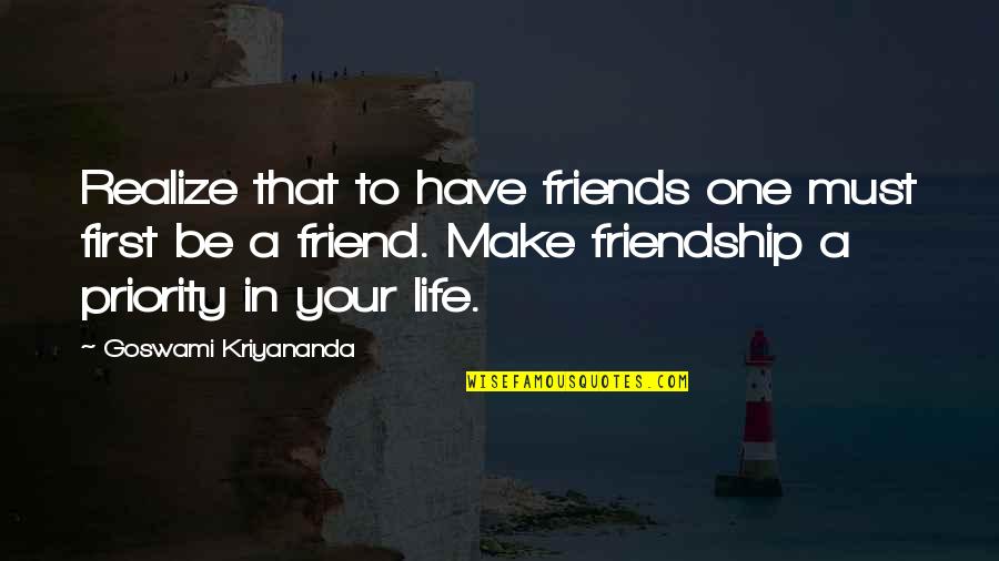 Best Friends And Life Quotes By Goswami Kriyananda: Realize that to have friends one must first