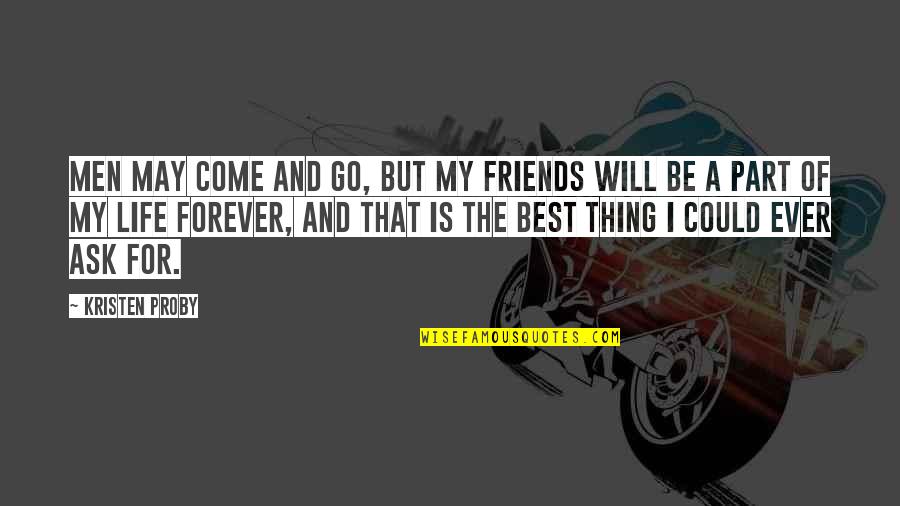 Best Friends And Life Quotes By Kristen Proby: Men may come and go, but my friends