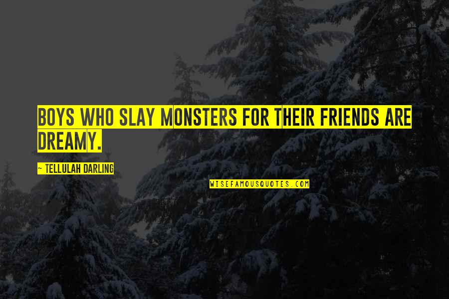 Best Friends And Life Quotes By Tellulah Darling: Boys who slay monsters for their friends are