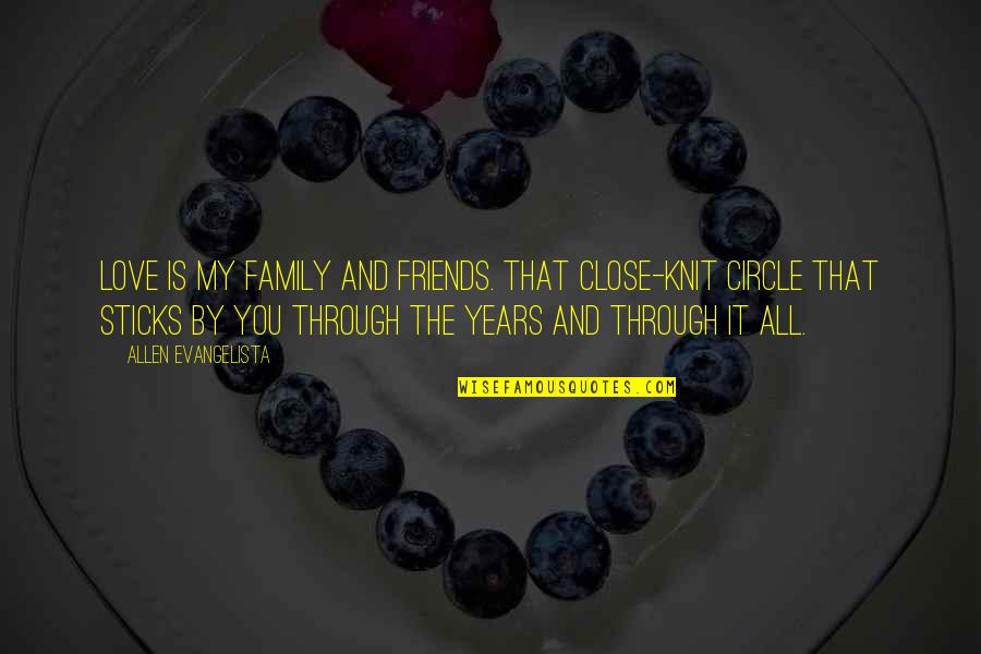 Best Friends And Love Quotes By Allen Evangelista: Love is my family and friends. That close-knit