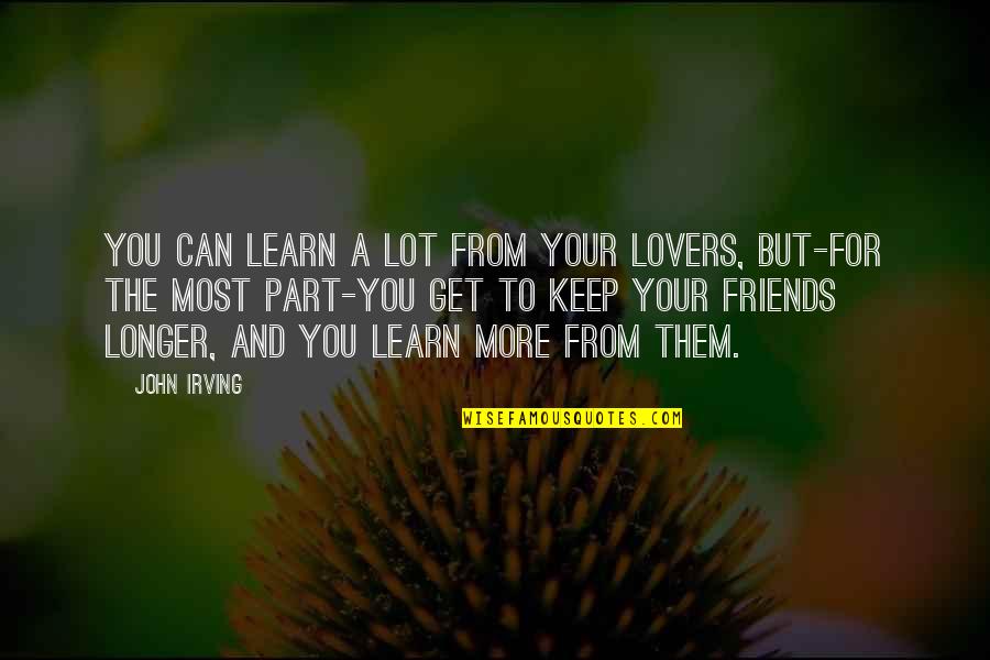 Best Friends And Love Quotes By John Irving: You can learn a lot from your lovers,