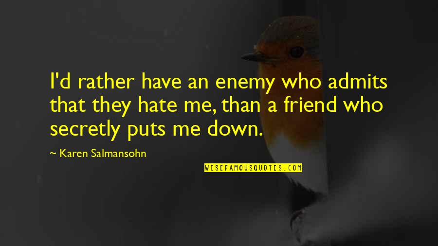 Best Friends And Love Quotes By Karen Salmansohn: I'd rather have an enemy who admits that
