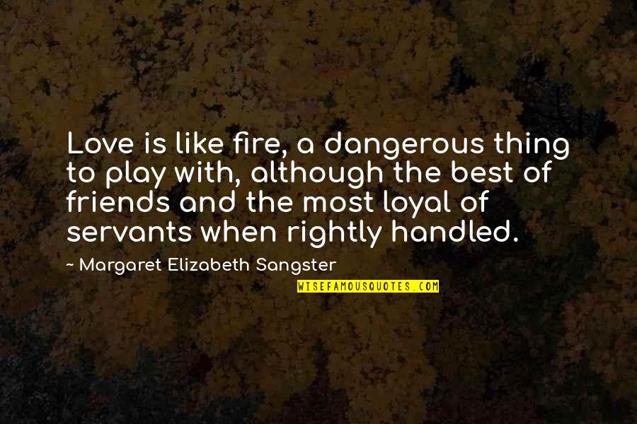 Best Friends And Love Quotes By Margaret Elizabeth Sangster: Love is like fire, a dangerous thing to