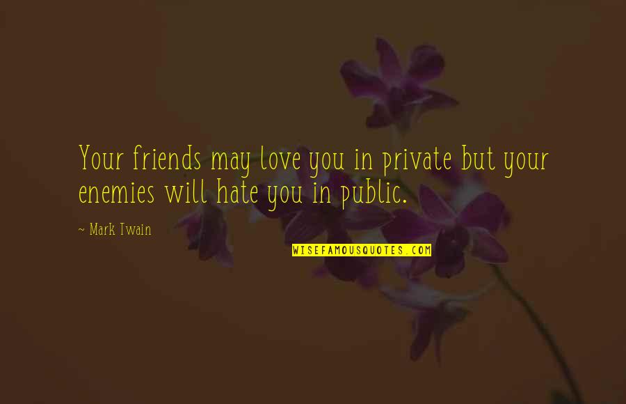 Best Friends And Love Quotes By Mark Twain: Your friends may love you in private but