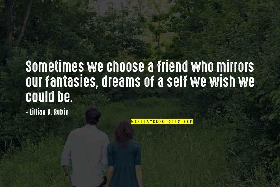 Best Friends And Mirrors Quotes By Lillian B. Rubin: Sometimes we choose a friend who mirrors our