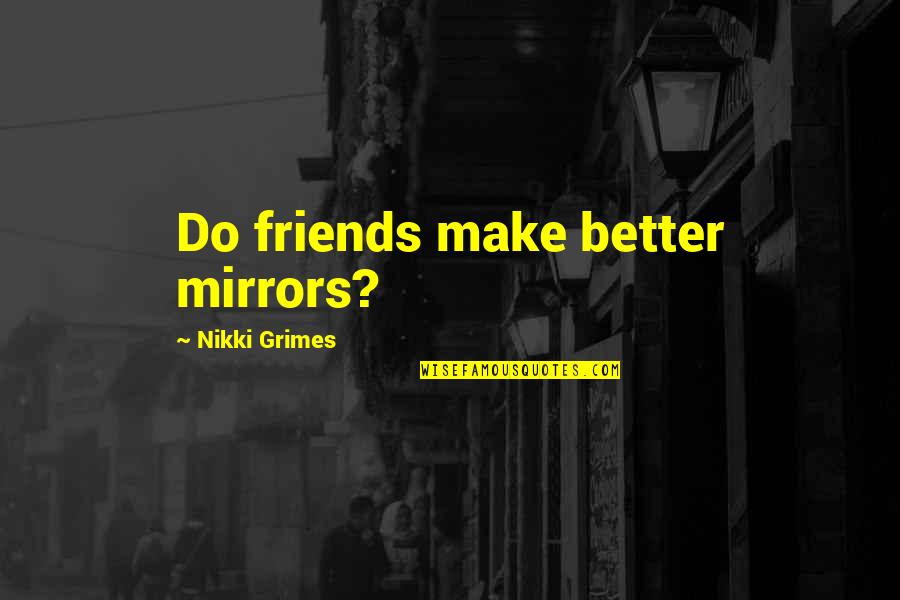 Best Friends And Mirrors Quotes By Nikki Grimes: Do friends make better mirrors?